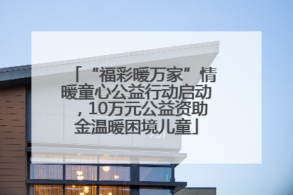 “福彩暖万家”情暖童心公益行动启动，10万元公益资助金温暖困境儿童