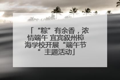 “粽”有余香，浓情端午 宜宾叙州樟海学校开展“端午节”主题活动