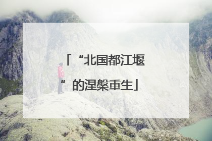 “北国都江堰”的涅槃重生