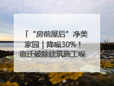 “房前屋后”净美家园｜降噪30%！宿迁破除建筑施工噪声扰民难题