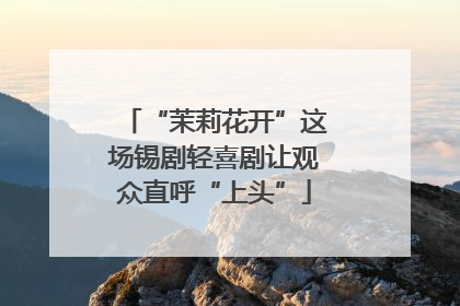 “茉莉花开”这场锡剧轻喜剧让观众直呼“上头”
