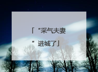 “采气夫妻”进城了