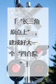 “长三角原点上”，建成好大一个“四合院”