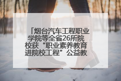 烟台汽车工程职业学院等全省26所院校获“职业素养教育进院校工程”公益教学点集中授牌