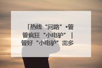 热线“问路”•管管疯狂“小电驴”｜管好“小电驴”需多部门形成合力