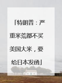 特朗普：严重米荒都不买美国大米，要给日本发函