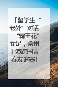 留学生“老外”对话“霸王花”女足，常州上演跨国青春友谊赛