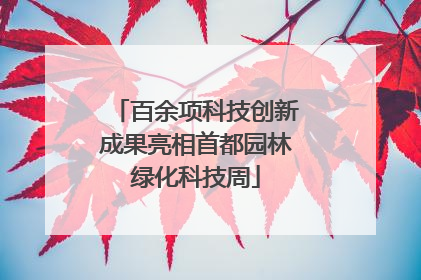 百余项科技创新成果亮相首都园林绿化科技周