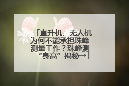 直升机、无人机为何不能承担珠峰测量工作？珠峰测“身高”揭秘→