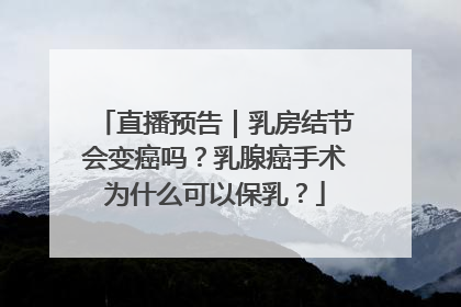 直播预告｜乳房结节会变癌吗？乳腺癌手术为什么可以保乳？