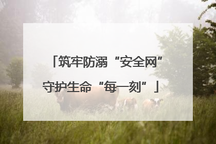 筑牢防溺“安全网”守护生命“每一刻”