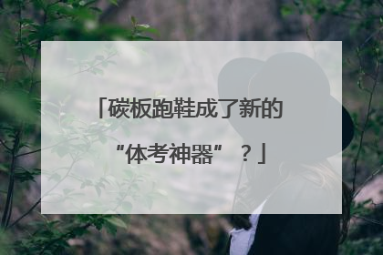 碳板跑鞋成了新的“体考神器”？