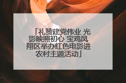 礼赞建党伟业 光影映照初心 宝鸡凤翔区举办红色电影进农村主题活动
