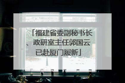 福建省委副秘书长、政研室主任郭国云已赴厦门履新