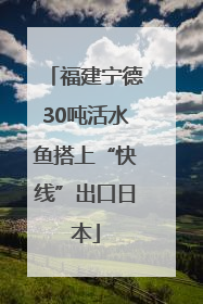 福建宁德30吨活水鱼搭上“快线”出口日本