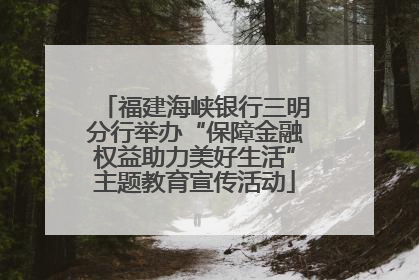 福建海峡银行三明分行举办“保障金融权益助力美好生活”主题教育宣传活动