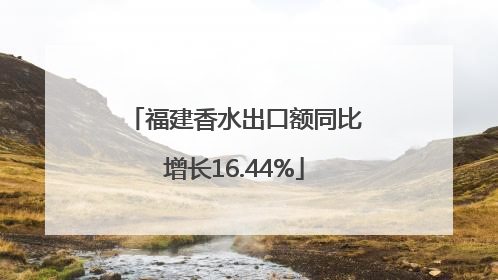 福建香水出口额同比增长16.44%