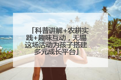 科普讲解+农耕实践+趣味互动，无锡这场活动为孩子搭建多元成长平台