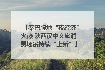 秦巴腹地“夜经济”火热 陕西汉中文旅消费场景持续“上新”