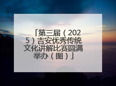 第三届（2025）吉安优秀传统文化讲解比赛圆满举办（图）
