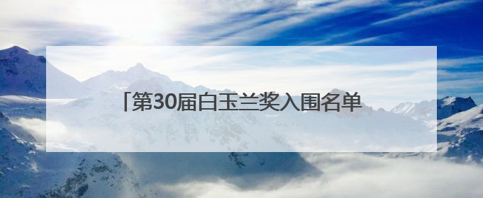 第30届白玉兰奖入围名单全部揭晓，腾讯视频16部制播作品荣获31项提名