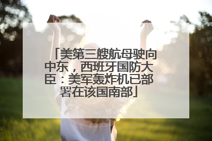 美第三艘航母驶向中东，西班牙国防大臣：美军轰炸机已部署在该国南部