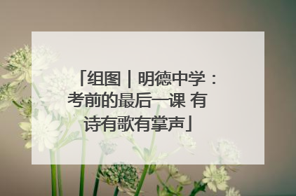 组图｜明德中学：考前的最后一课 有诗有歌有掌声