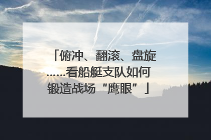 俯冲、翻滚、盘旋……看船艇支队如何锻造战场“鹰眼”