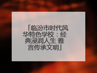 临汾市时代风华特色学校：经典浸润人生 雅言传承文明