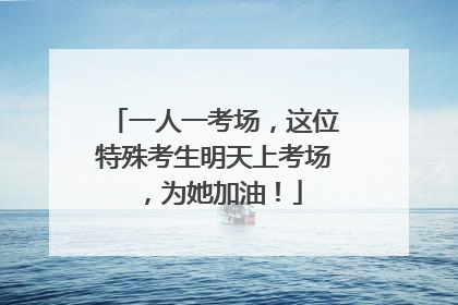 一人一考场，这位特殊考生明天上考场，为她加油！