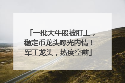 一批大牛股被盯上，稳定币龙头曝光内情！军工龙头，热度空前
