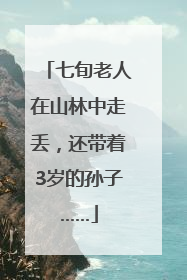 七旬老人在山林中走丢，还带着3岁的孙子……