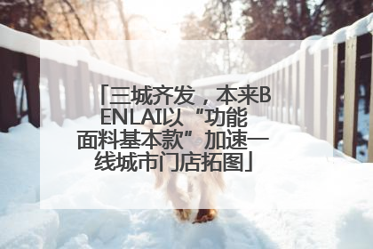 三城齐发，本来BENLAI以“功能面料基本款”加速一线城市门店拓图