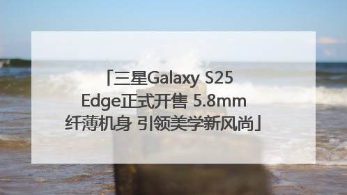 三星Galaxy S25 Edge正式开售 5.8mm纤薄机身 引领美学新风尚
