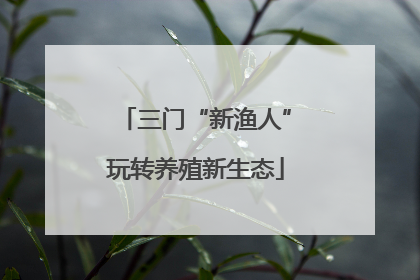 三门“新渔人”玩转养殖新生态