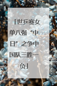 世乒赛女单八强“中日”之争中国队三胜一负