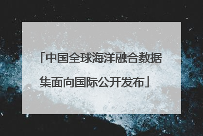 中国全球海洋融合数据集面向国际公开发布