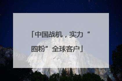 中国战机，实力“圈粉”全球客户