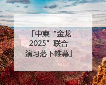 中柬“金龙-2025”联合演习落下帷幕