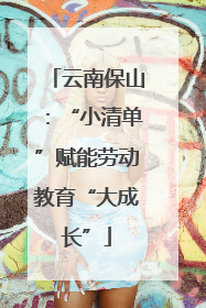 云南保山：“小清单”赋能劳动教育“大成长”
