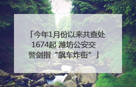 今年1月份以来共查处1674起 潍坊公安交警剑指“飙车炸街”