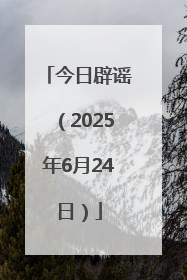 今日辟谣（2025年6月24日）