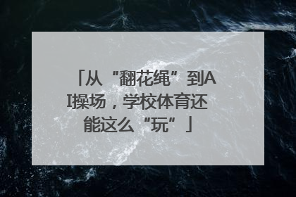 从“翻花绳”到AI操场,学校体育还能这么“玩”