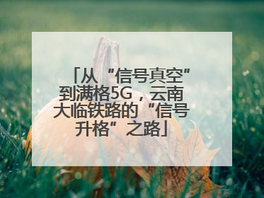 从“信号真空”到满格5G，云南大临铁路的“信号升格”之路