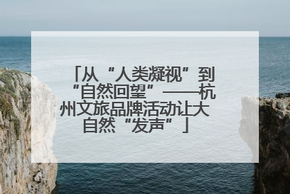 从“人类凝视”到“自然回望”——杭州文旅品牌活动让大自然“发声”