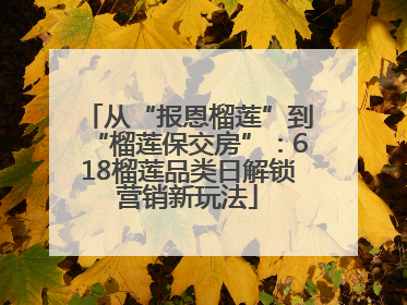 从“报恩榴莲”到“榴莲保交房”：618榴莲品类日解锁营销新玩法