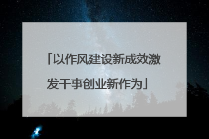 以作风建设新成效激发干事创业新作为