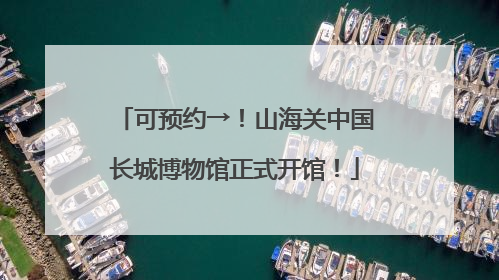 可预约→！山海关中国长城博物馆正式开馆！