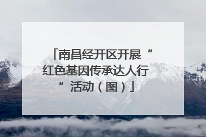 南昌经开区开展“红色基因传承达人行”活动（图）