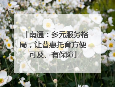 南通：多元服务格局，让普惠托育方便可及、有保障